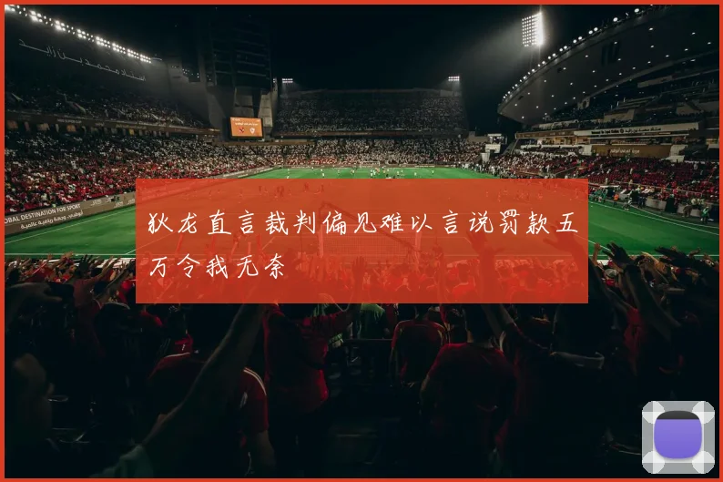 狄龙直言裁判偏见难以言说罚款五万令我无奈