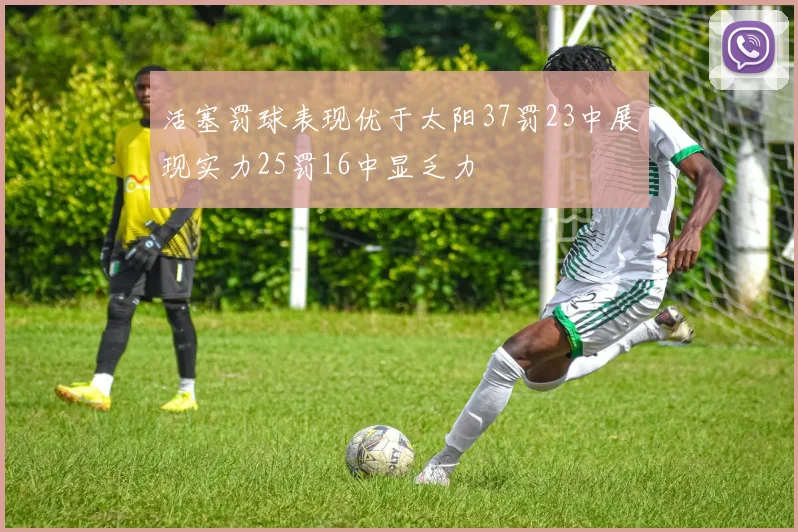 活塞罚球表现优于太阳37罚23中展现实力25罚16中显乏力